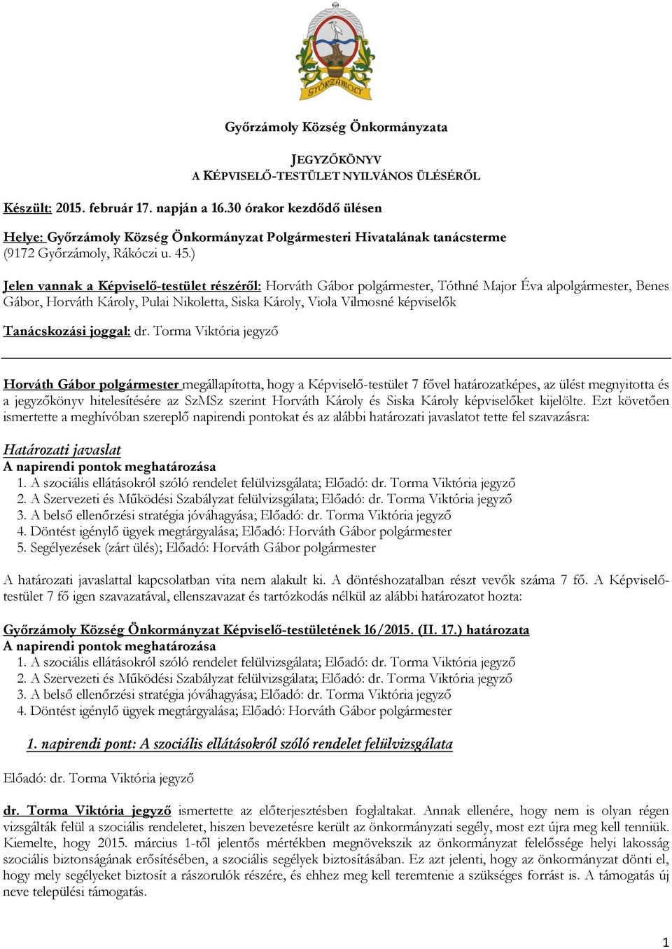 ) Jelen vannak a Képviselő-testület részéről: Horváth Gábor polgármester, Tóthné Major Éva alpolgármester, Benes Gábor, Horváth Károly, Pulai Nikoletta, Siska Károly, Viola Vilmosné képviselők