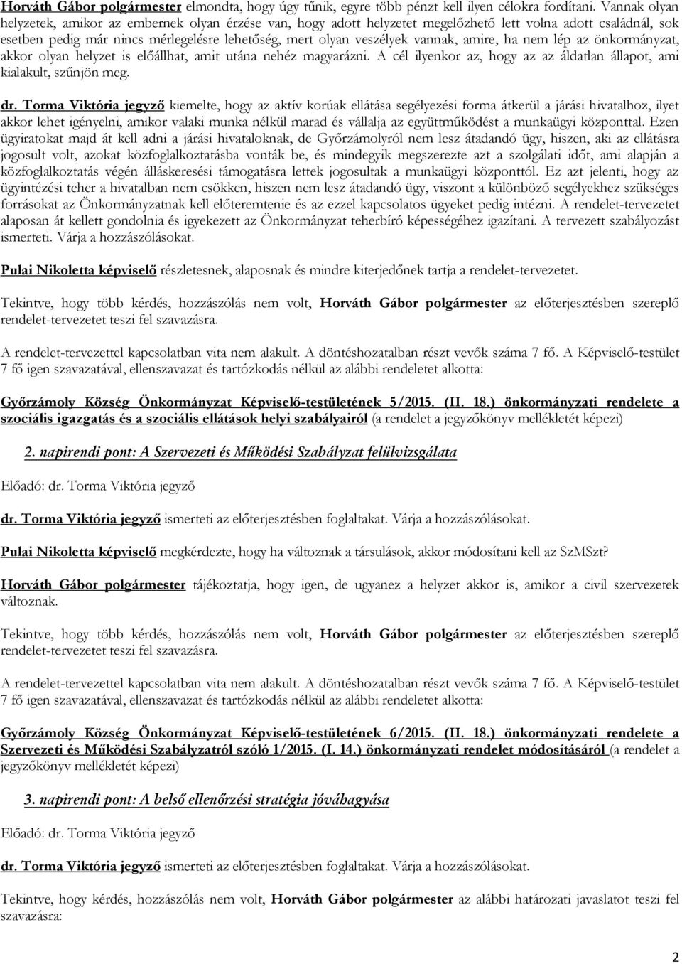 vannak, amire, ha nem lép az önkormányzat, akkor olyan helyzet is előállhat, amit utána nehéz magyarázni. A cél ilyenkor az, hogy az az áldatlan állapot, ami kialakult, szűnjön meg. dr.