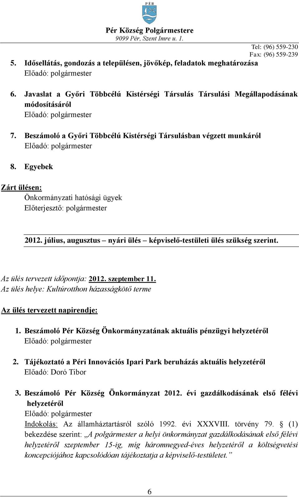 Az ülés tervezett időpontja: 2012. szeptember 11. 3. Beszámoló Pér Község Önkormányzat 2012. évi gazdálkodásának első félévi helyzetéről Indokolás: Az államháztartásról szóló 1992.