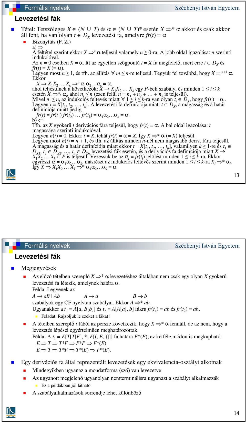 Itt az egyetlen szögpontú t = X fa megfelelő, mert erre t D X és fr(t) = X (= α). Legyen most n 1, és tfh. az állítás m n-re teljesül. Tegyük fel továbbá, hogy X n+1 α.