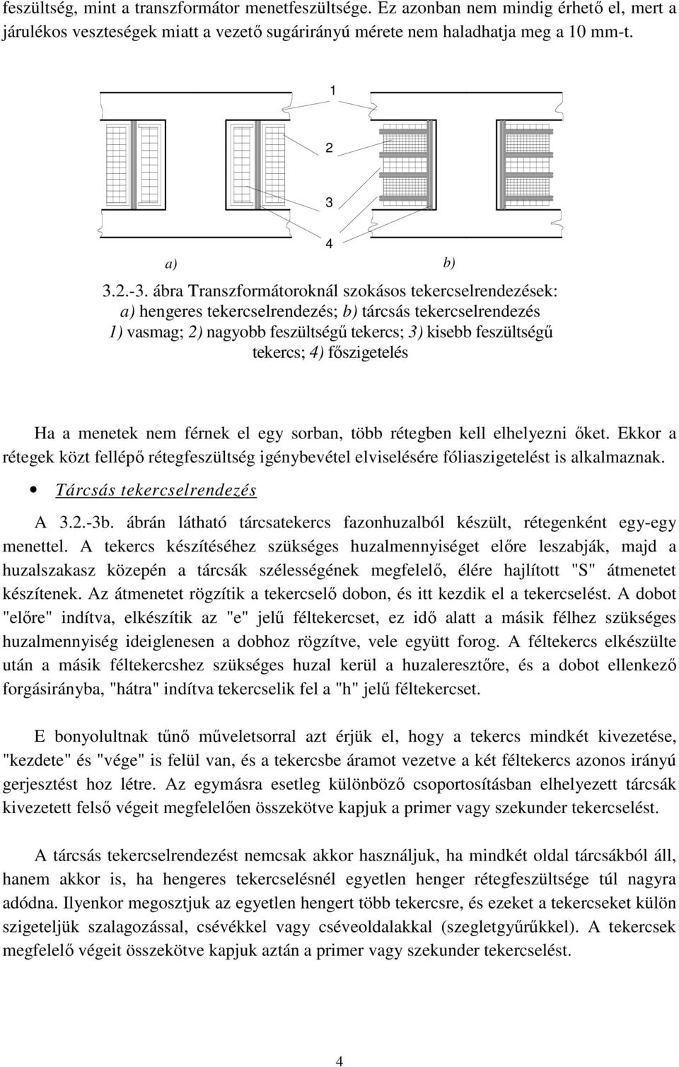 ábra Transzformátoroknál szokásos tekercselrendezések: a) hengeres tekercselrendezés; b) tárcsás tekercselrendezés ) vasmag; ) nagyobb feszültségű tekercs; ) kisebb feszültségű tekercs; 4)