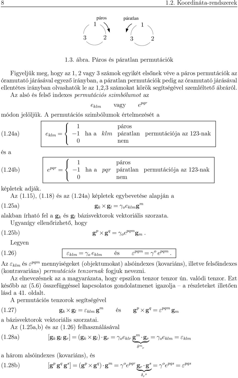 járásával ellentétes irányban olvashatók le az 1,2,3 számokat körök segítségével szemléltető ábráról. Az alsó és felső indexes permutációs szimbólumot az e klm vagy e pqr módon jelöljük.