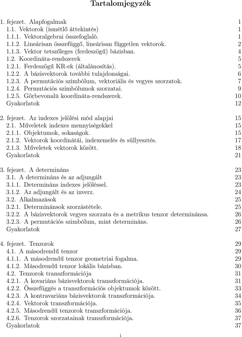 A permutációs szimbólum, vektoriális és vegyes szorzatok. 7 1.2.4. Permutációs szimbólumok szorzatai. 9 1.2.5. Görbevonalú koordináta-rendszerek. 10 Gyakorlatok 12 2. fejezet.
