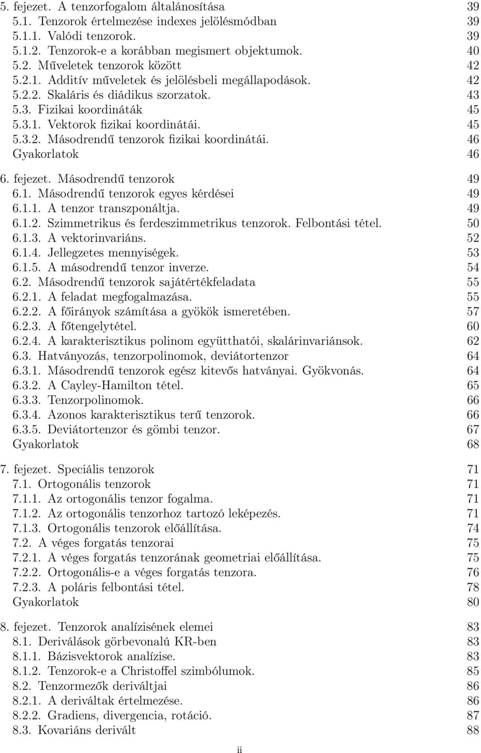 46 Gyakorlatok 46 6. fejezet. Másodrendű tenzorok 49 6.1. Másodrendű tenzorok egyes kérdései 49 6.1.1. A tenzor transzponáltja. 49 6.1.2. Szimmetrikus és ferdeszimmetrikus tenzorok. Felbontási tétel.