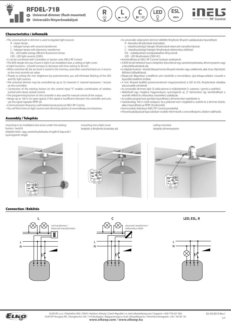 The BOX design lets you mount it right in an installation box, a ceiling or light cover. 6 light functions - smooth increase or decrease with time setting 2s-0 min.