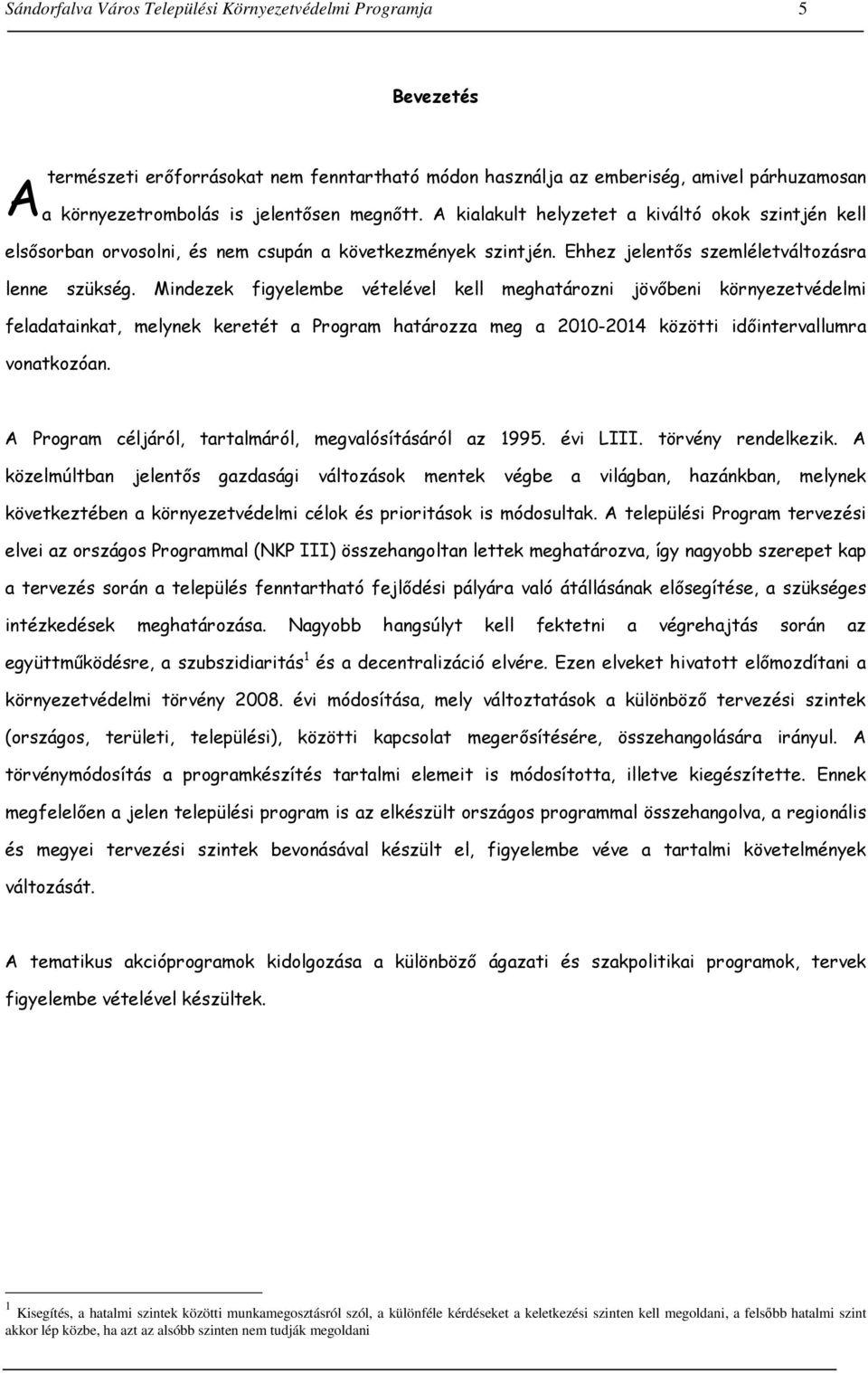 Mindezek figyelembe vételével kell meghatározni jövőbeni környezetvédelmi feladatainkat, melynek keretét a Program határozza meg a 2010-2014 közötti időintervallumra vonatkozóan.