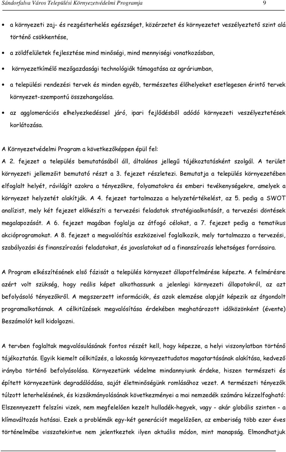 esetlegesen érintő tervek környezet-szempontú összehangolása. az agglomerációs elhelyezkedéssel járó, ipari fejlődésből adódó környezeti veszélyeztetések korlátozása.