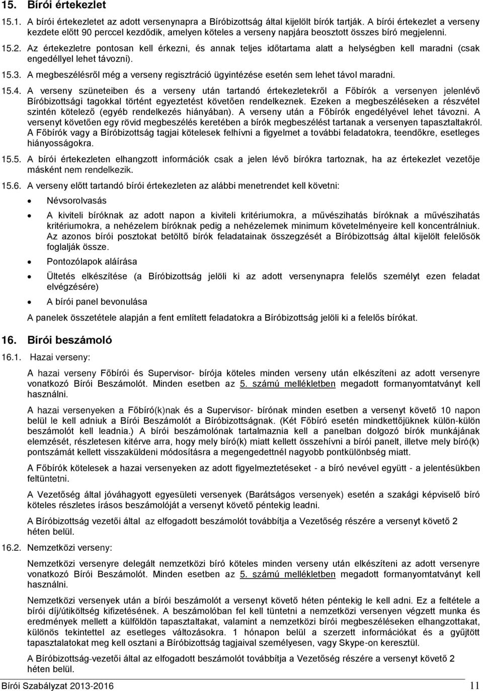 Az értekezletre pontosan kell érkezni, és annak teljes időtartama alatt a helységben kell maradni (csak engedéllyel lehet távozni). 15.3.