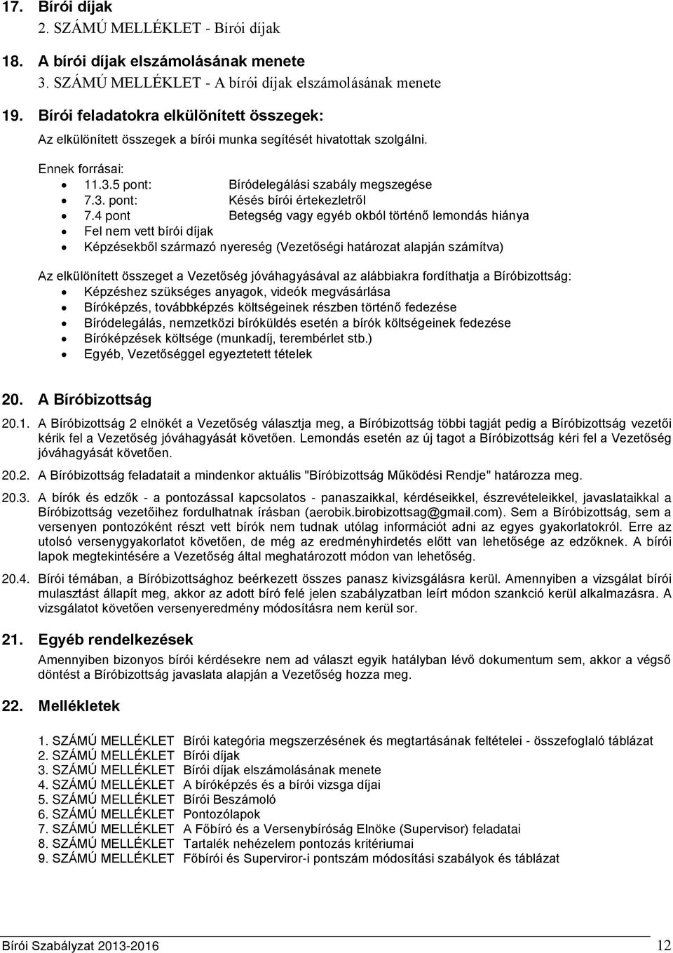 4 pont Betegség vagy egyéb okból történő lemondás hiánya Fel nem vett bírói díjak Képzésekből származó nyereség (Vezetőségi határozat alapján számítva) Az elkülönített összeget a Vezetőség