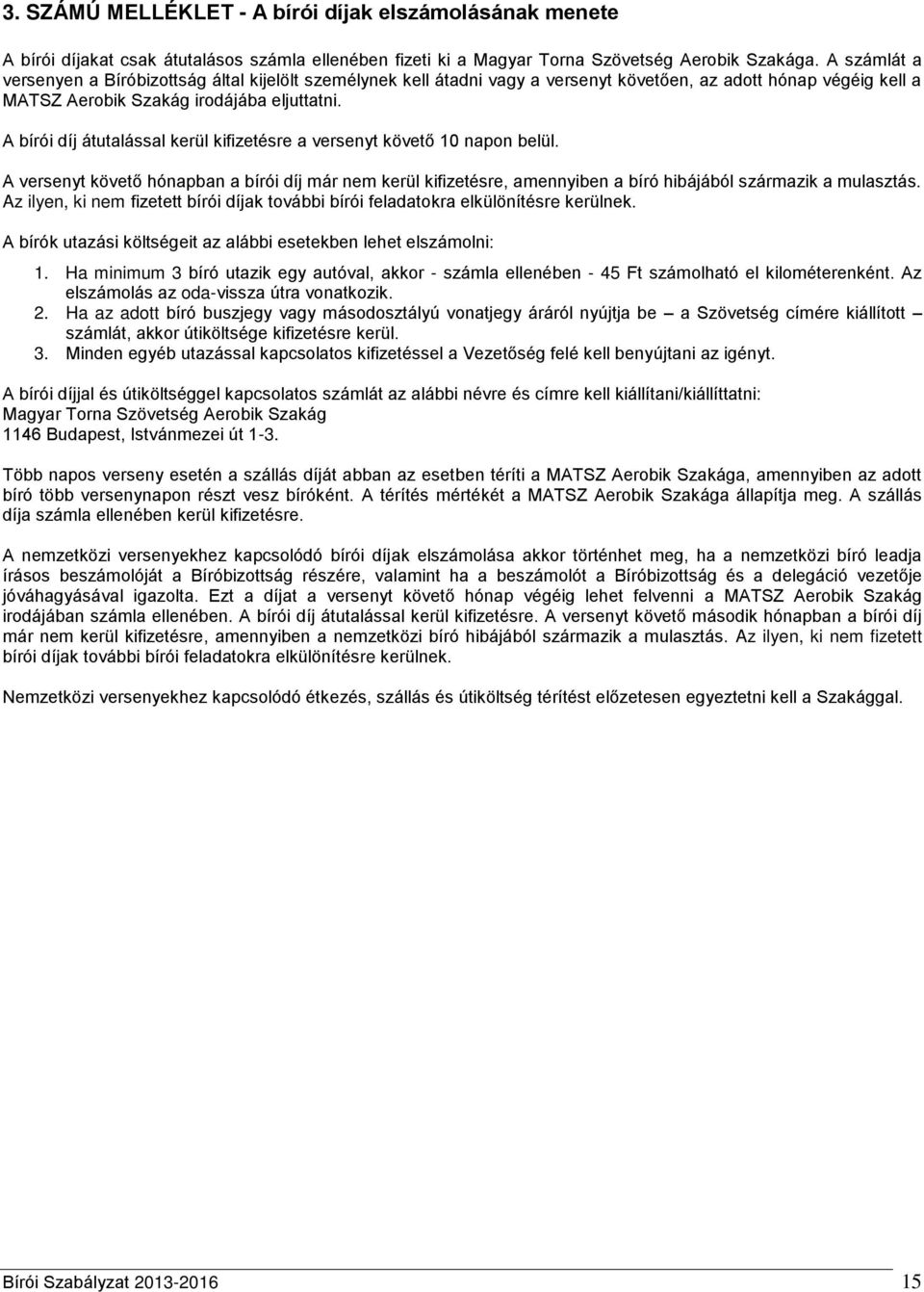 A bírói díj átutalással kerül kifizetésre a versenyt követő 10 napon belül. A versenyt követő hónapban a bírói díj már nem kerül kifizetésre, amennyiben a bíró hibájából származik a mulasztás.