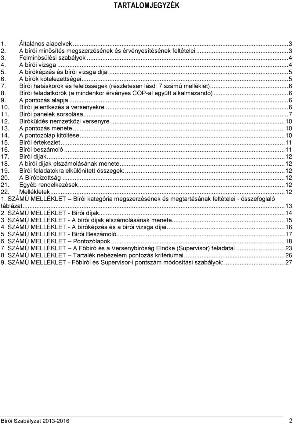 Bírói feladatkörök (a mindenkor érvényes COP-al együtt alkalmazandó)... 6 9. A pontozás alapja... 6 10. Bírói jelentkezés a versenyekre... 6 11. Bírói panelek sorsolása... 7 12.