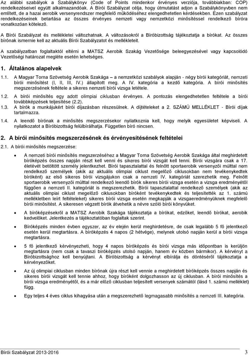 Ezen szabályzat rendelkezéseinek betartása az összes érvényes nemzeti vagy nemzetközi minősítéssel rendelkező bíróra vonatkozóan kötelező. A Bírói Szabályzat és mellékletei változhatnak.