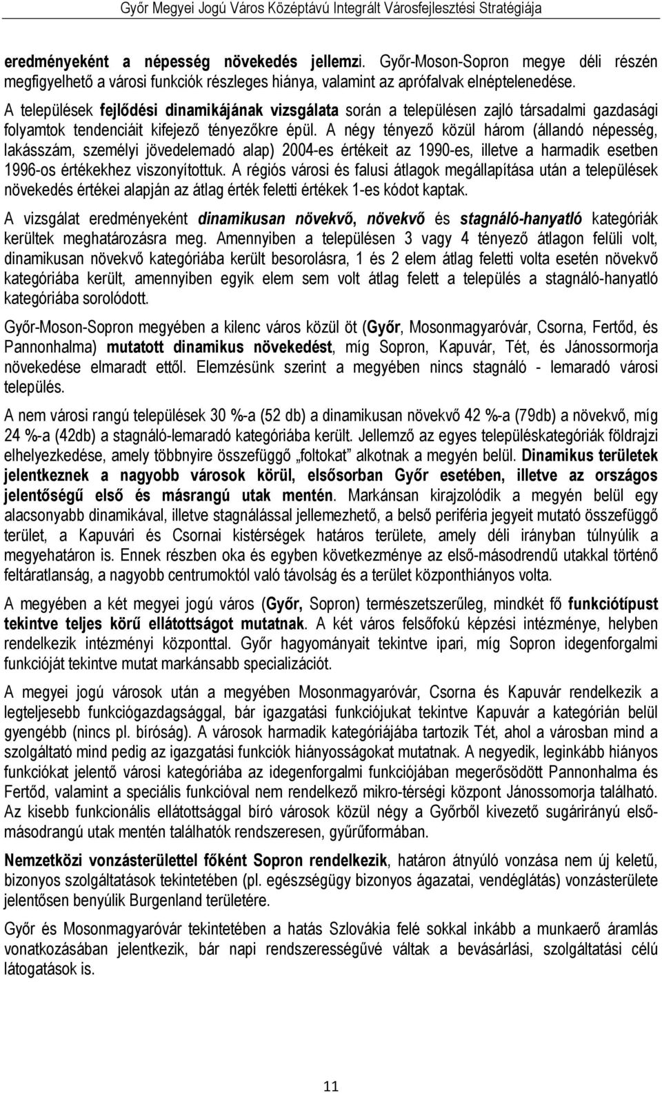 A négy tényező közül három (állandó népesség, lakásszám, személyi jövedelemadó alap) 2004-es értékeit az 1990-es, illetve a harmadik esetben 1996-os értékekhez viszonyítottuk.