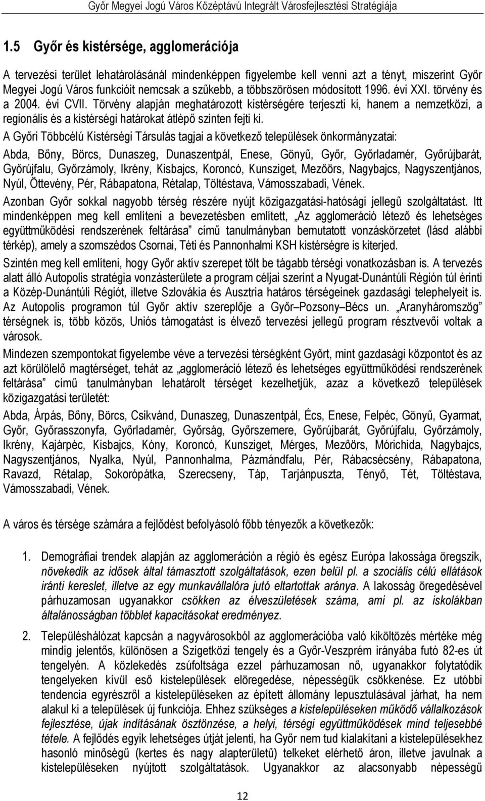 A Győri Többcélú Kistérségi Társulás tagjai a következő települések önkormányzatai: Abda, Bőny, Börcs, Dunaszeg, Dunaszentpál, Enese, Gönyű, Győr, Győrladamér, Győrújbarát, Győrújfalu, Győrzámoly,