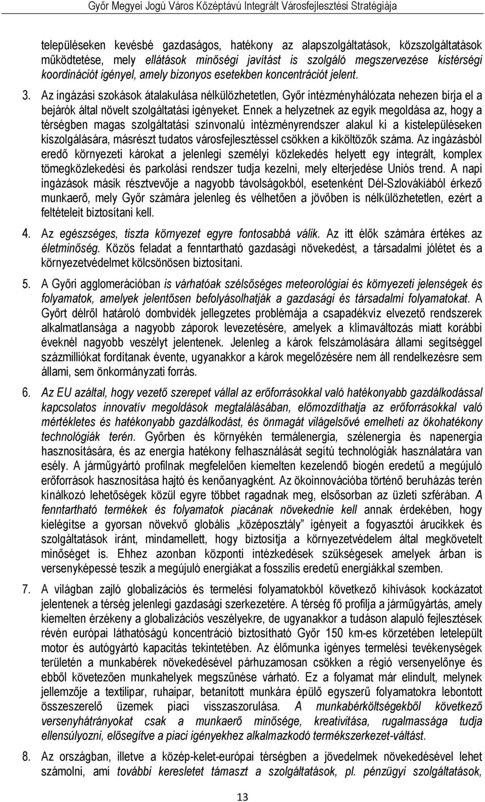 Ennek a helyzetnek az egyik megoldása az, hogy a térségben magas szolgáltatási színvonalú intézményrendszer alakul ki a kistelepüléseken kiszolgálására, másrészt tudatos városfejlesztéssel csökken a