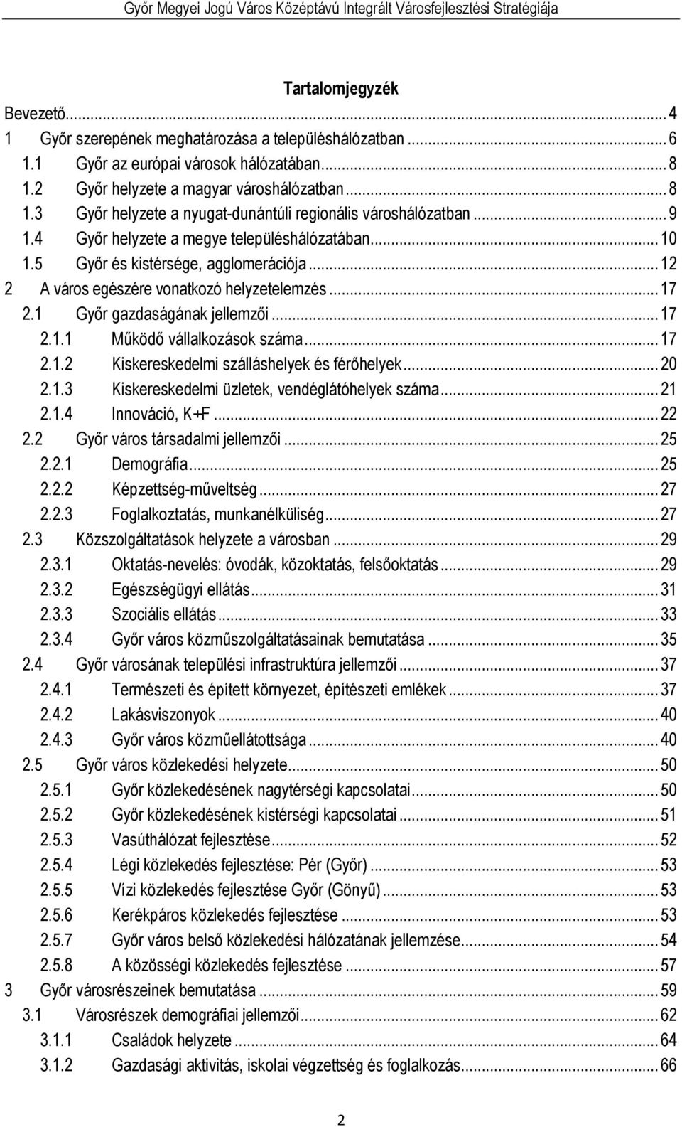 ..17 2.1.2 Kiskereskedelmi szálláshelyek és férőhelyek...20 2.1.3 Kiskereskedelmi üzletek, vendéglátóhelyek száma...21 2.1.4 Innováció, K+F...22 2.2 Győr város társadalmi jellemzői...25 2.2.1 Demográfia.