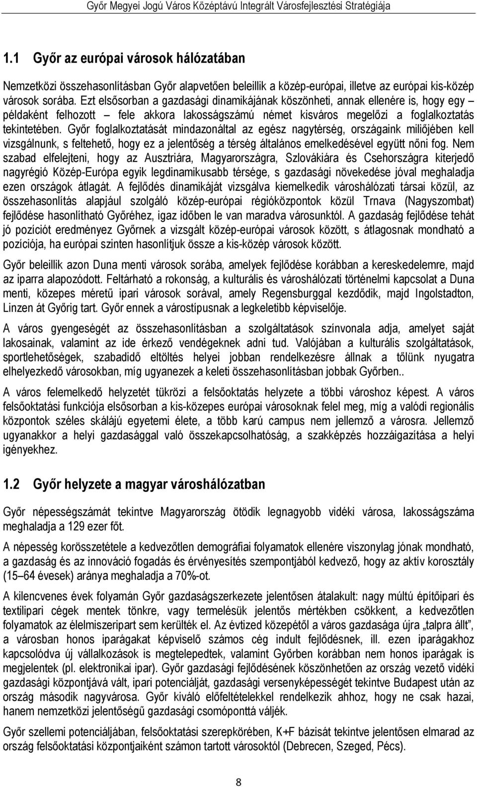 Győr foglalkoztatását mindazonáltal az egész nagytérség, országaink miliőjében kell vizsgálnunk, s feltehető, hogy ez a jelentőség a térség általános emelkedésével együtt nőni fog.