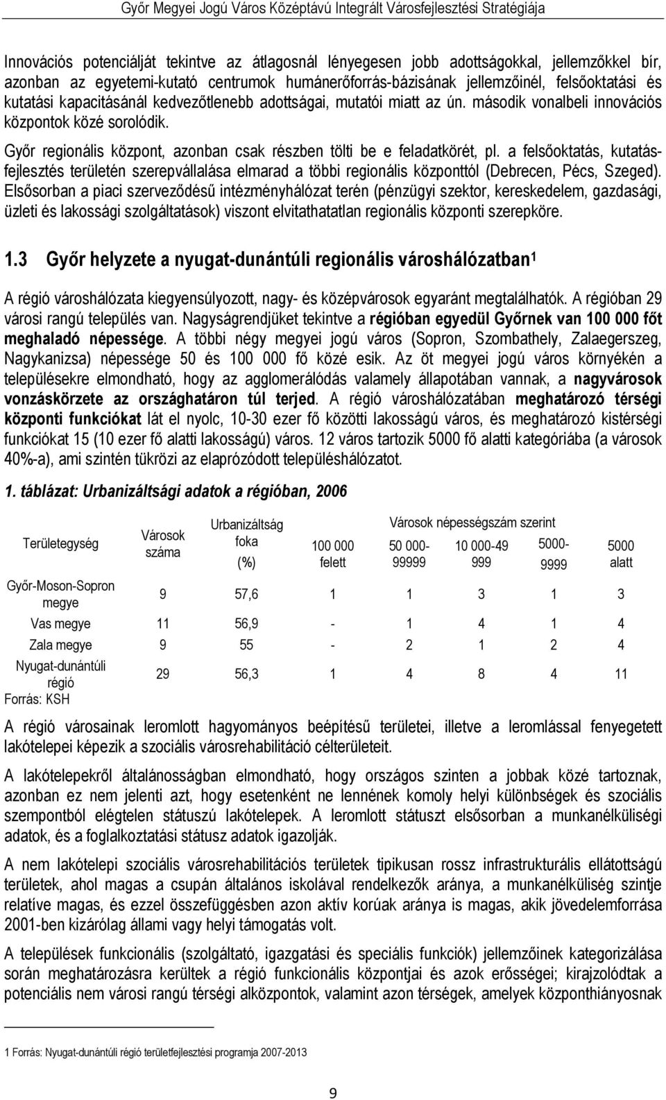 a felsőoktatás, kutatásfejlesztés területén szerepvállalása elmarad a többi regionális központtól (Debrecen, Pécs, Szeged).