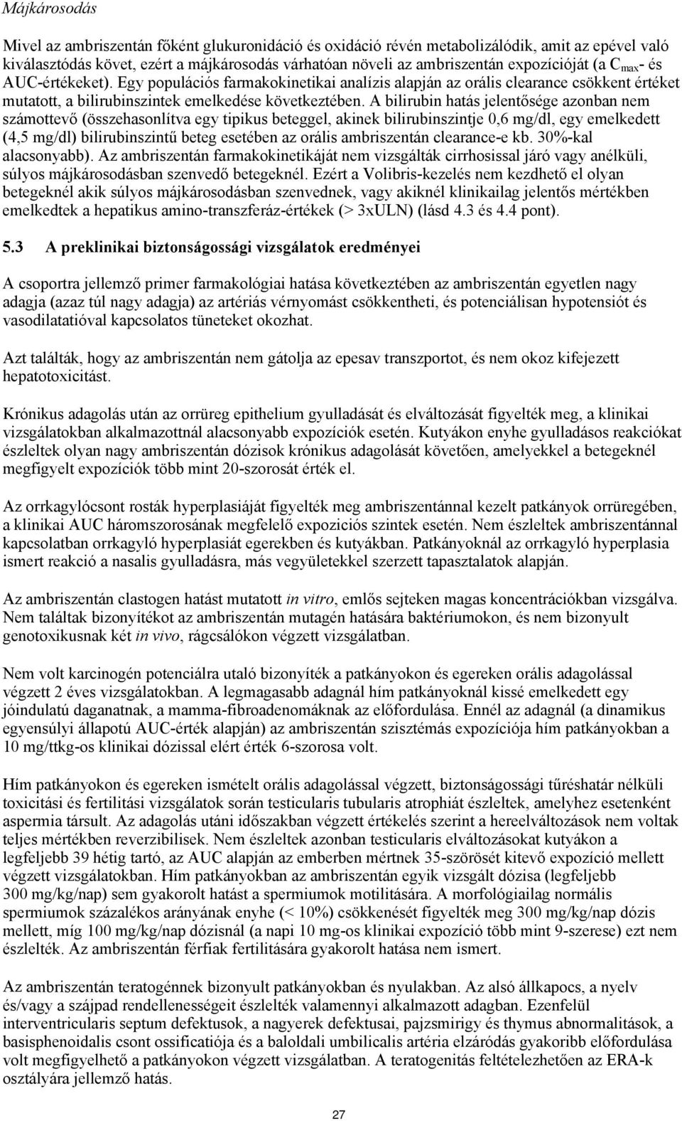 A bilirubin hatás jelentősége azonban nem számottevő (összehasonlítva egy tipikus beteggel, akinek bilirubinszintje 0,6 mg/dl, egy emelkedett (4,5 mg/dl) bilirubinszintű beteg esetében az orális