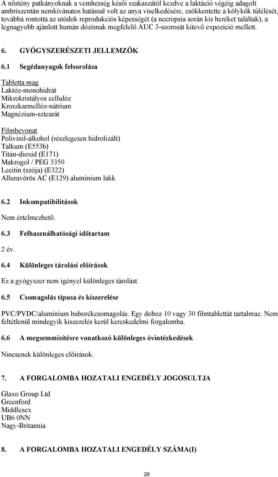 1 Segédanyagok felsorolása Tabletta mag Laktóz-monohidrát Mikrokristályos cellulóz Kroszkarmellóz-nátrium Magnézium-sztearát Filmbevonat Polivinil-alkohol (részlegesen hidrolizált) Talkum (E553b)