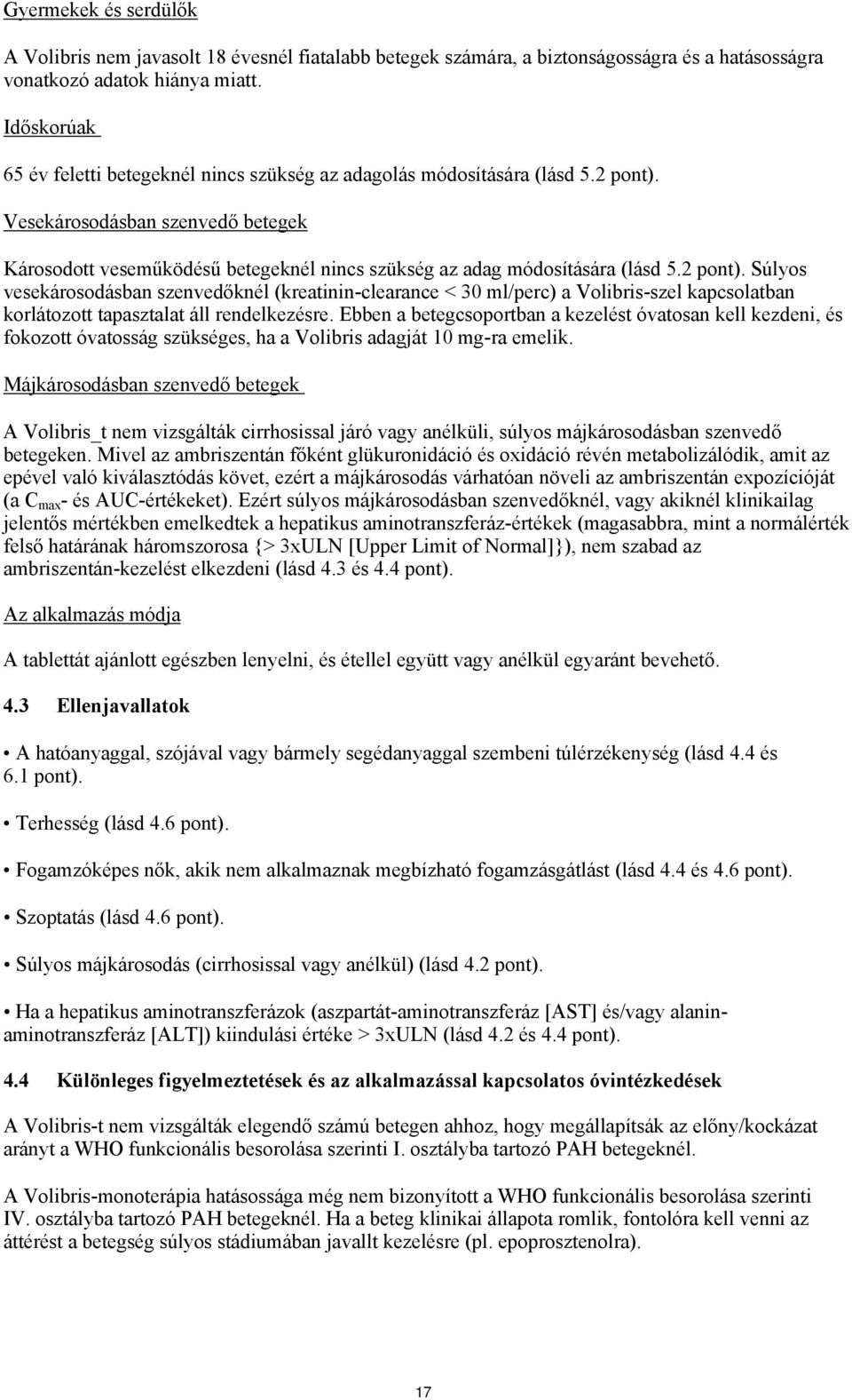 Vesekárosodásban szenvedő betegek Károsodott veseműködésű betegeknél nincs szükség az adag módosítására (lásd 5.2 pont).