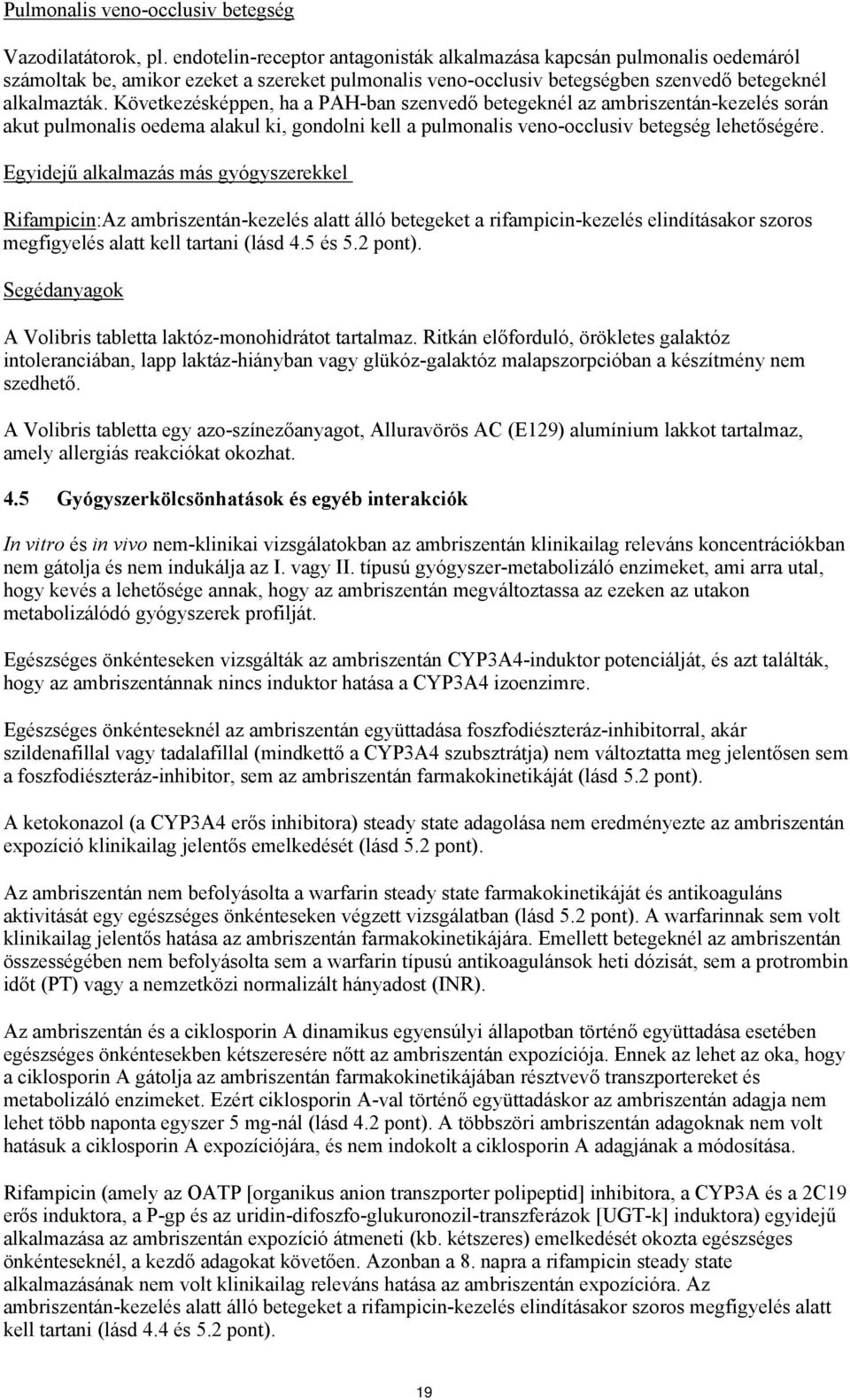 Következésképpen, ha a PAH-ban szenvedő betegeknél az ambriszentán-kezelés során akut pulmonalis oedema alakul ki, gondolni kell a pulmonalis veno-occlusiv betegség lehetőségére.