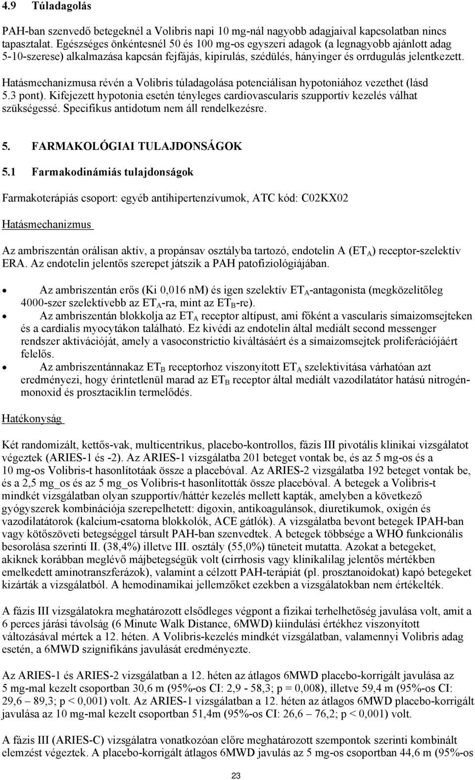 Hatásmechanizmusa révén a Volibris túladagolása potenciálisan hypotoniához vezethet (lásd 5.3 pont). Kifejezett hypotonia esetén tényleges cardiovascularis szupportív kezelés válhat szükségessé.