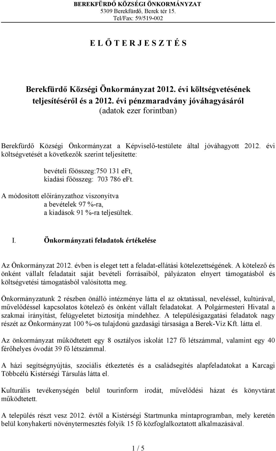 évi költségvetését a következők szerint teljesítette: bevételi főösszeg:750 131 eft, kiadási főösszeg: 703 786 eft.