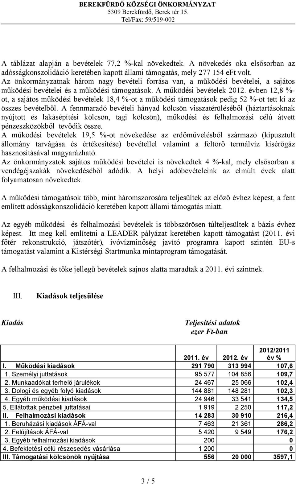 évben 12,8 %- ot, a sajátos működési bevételek 18,4 %-ot a működési támogatások pedig 52 %-ot tett ki az összes bevételből.