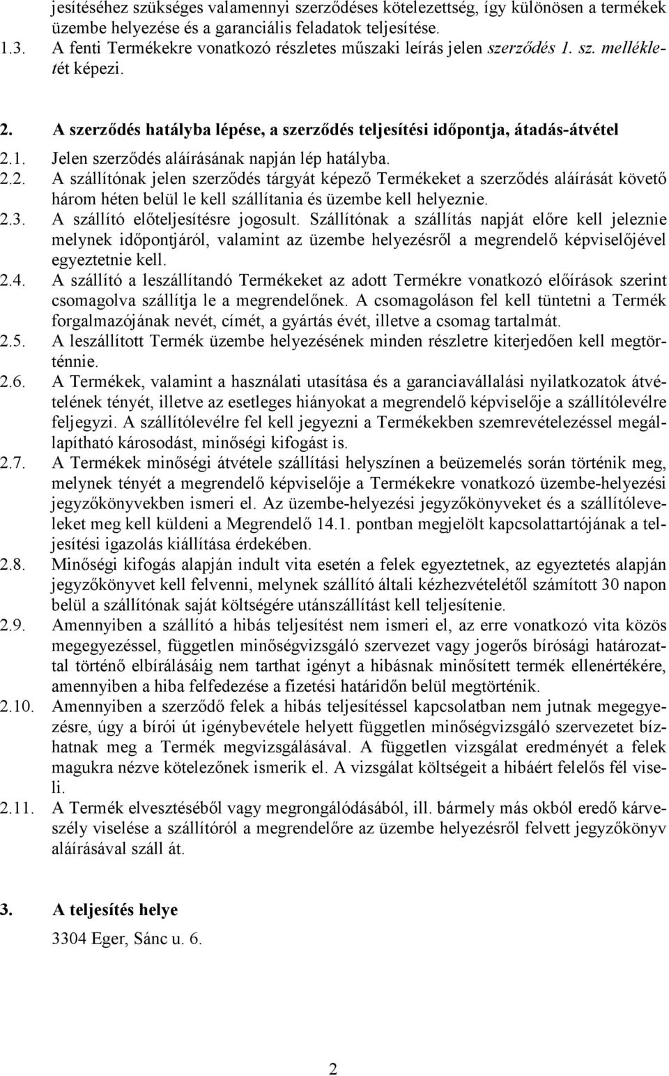 2.2. A szállítónak jelen szerződés tárgyát képező Termékeket a szerződés aláírását követő három héten belül le kell szállítania és üzembe kell helyeznie. 2.3. A szállító előteljesítésre jogosult.