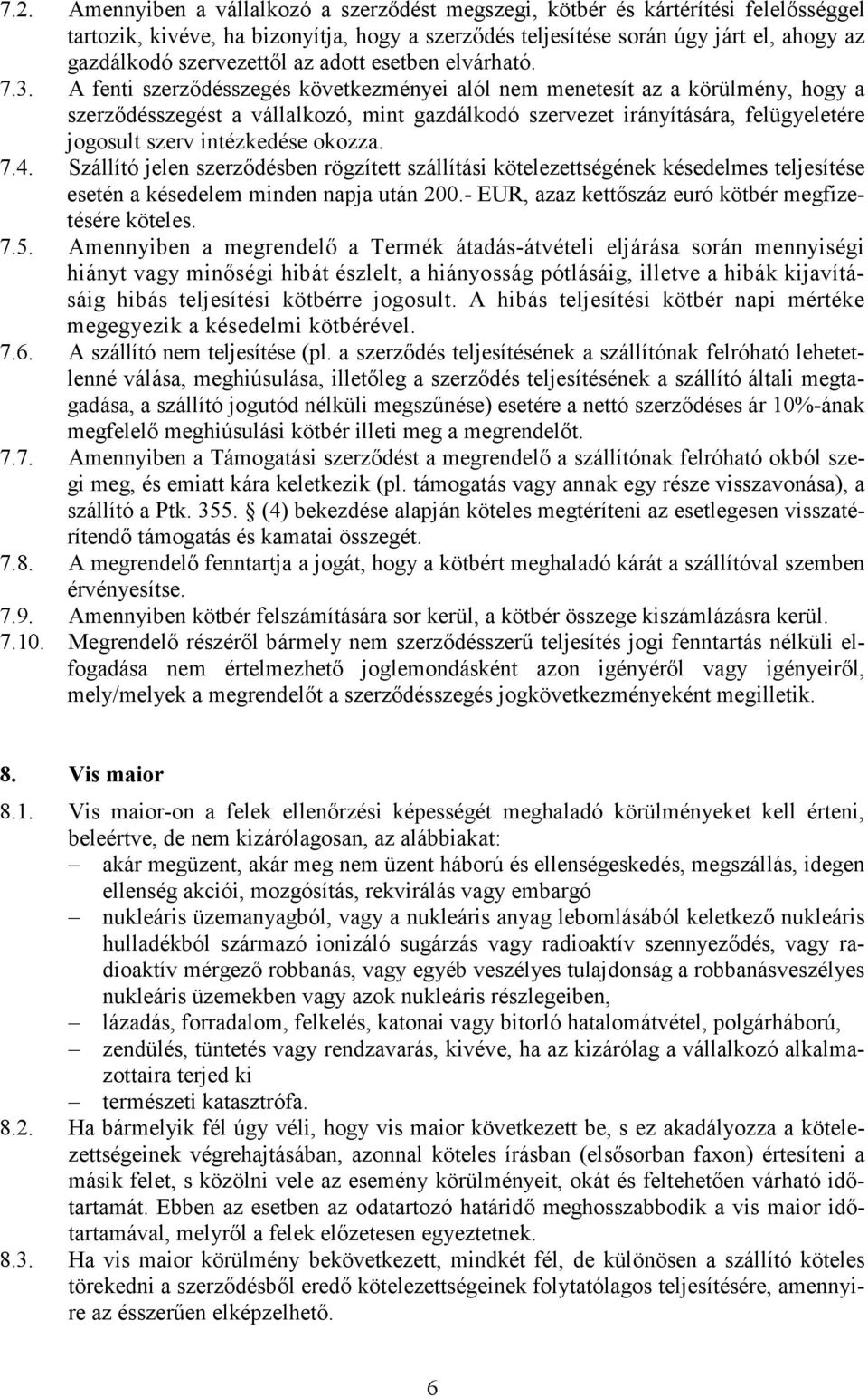 A fenti szerződésszegés következményei alól nem menetesít az a körülmény, hogy a szerződésszegést a vállalkozó, mint gazdálkodó szervezet irányítására, felügyeletére jogosult szerv intézkedése okozza.