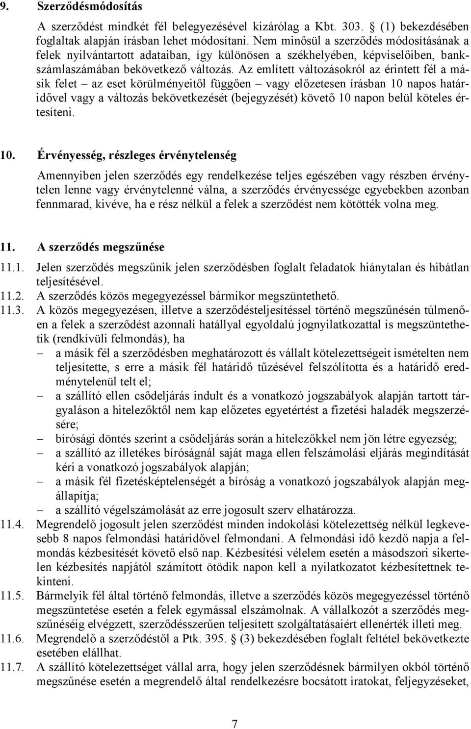 Az említett változásokról az érintett fél a másik felet az eset körülményeitől függően vagy előzetesen írásban 10 napos határidővel vagy a változás bekövetkezését (bejegyzését) követő 10 napon belül