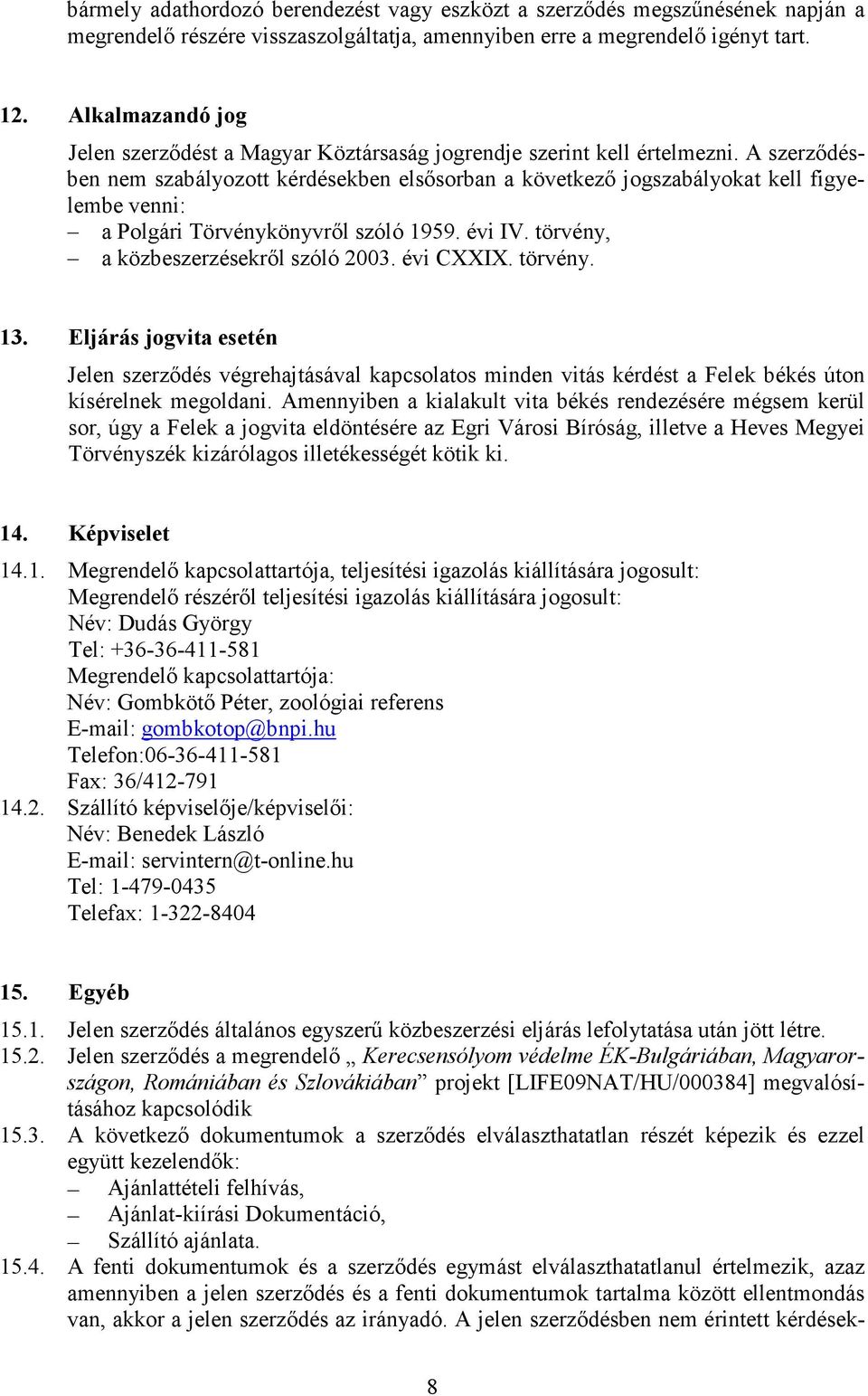 A szerződésben nem szabályozott kérdésekben elsősorban a következő jogszabályokat kell figyelembe venni: a Polgári Törvénykönyvről szóló 1959. évi IV. törvény, a közbeszerzésekről szóló 2003.