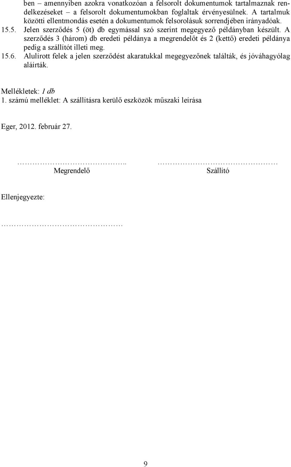 5. Jelen szerződés 5 (öt) db egymással szó szerint megegyező példányban készült.