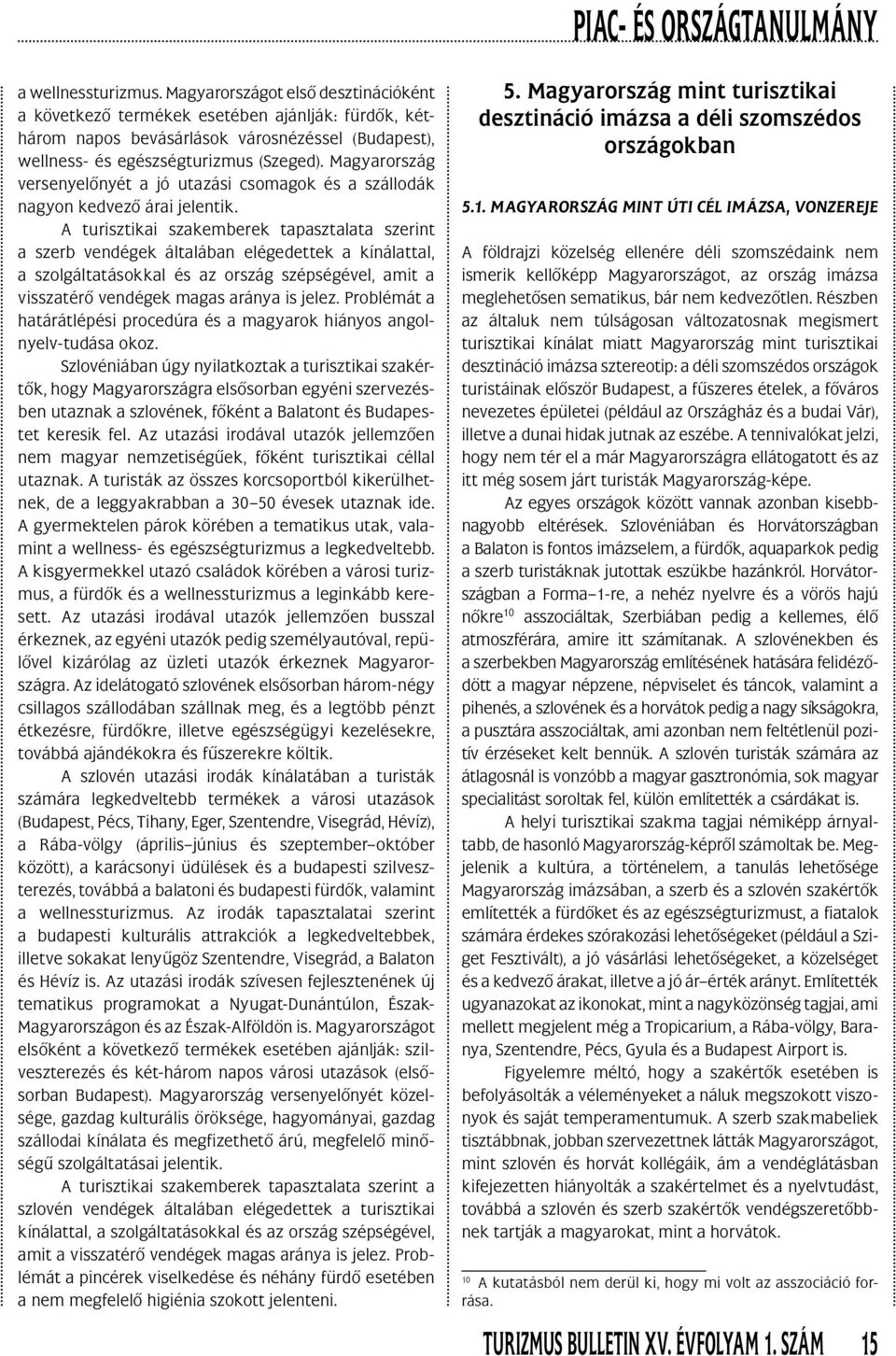 A turisztikai szakemberek tapasztalata szerint a szerb vendégek általában elégedettek a kínálattal, a szolgáltatásokkal és az ország szépségével, amit a vis sza térô vendégek magas aránya is jelez.