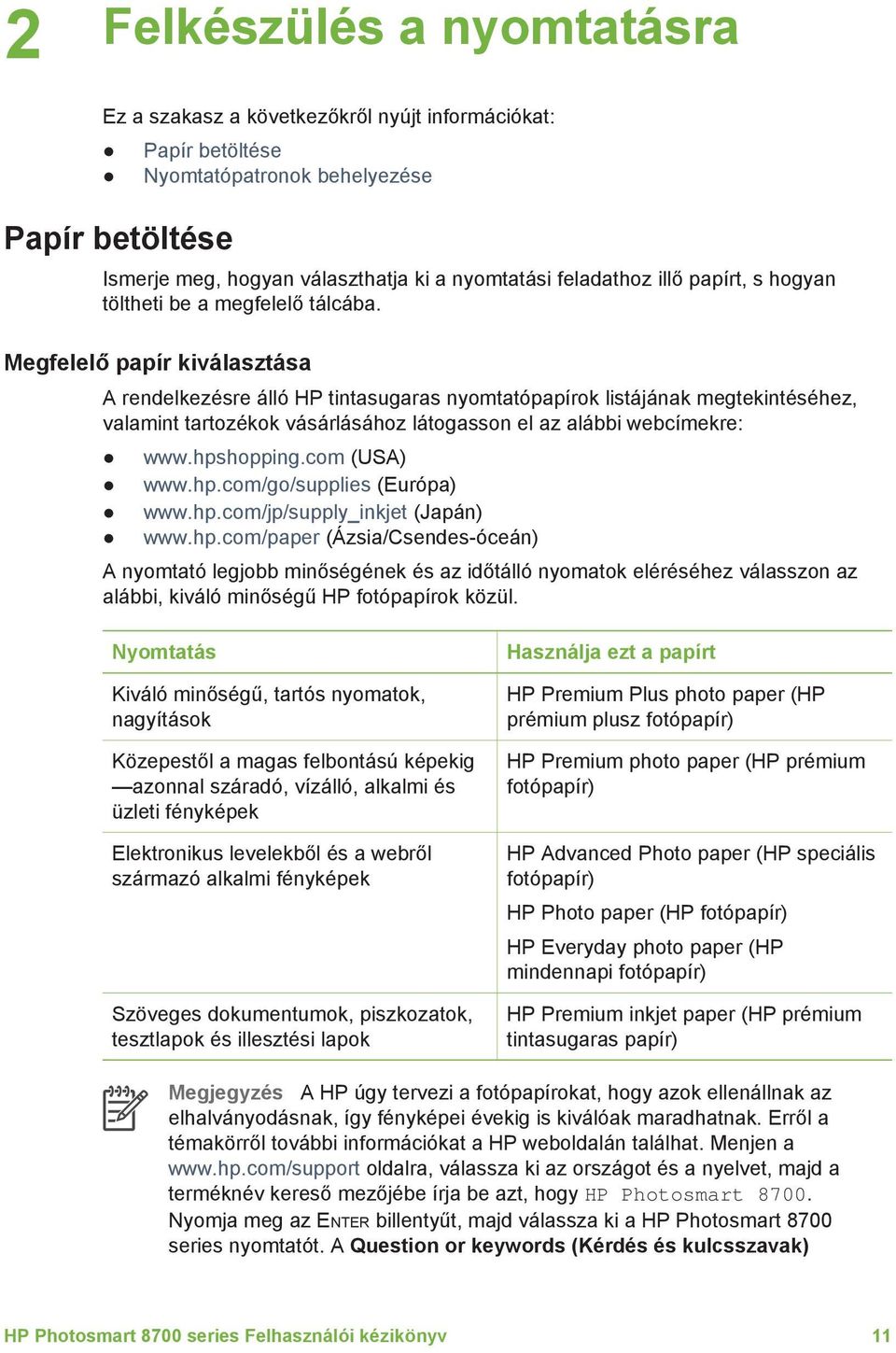 Megfelelő papír kiválasztása A rendelkezésre álló HP tintasugaras nyomtatópapírok listájának megtekintéséhez, valamint tartozékok vásárlásához látogasson el az alábbi webcímekre: www.hpshopping.