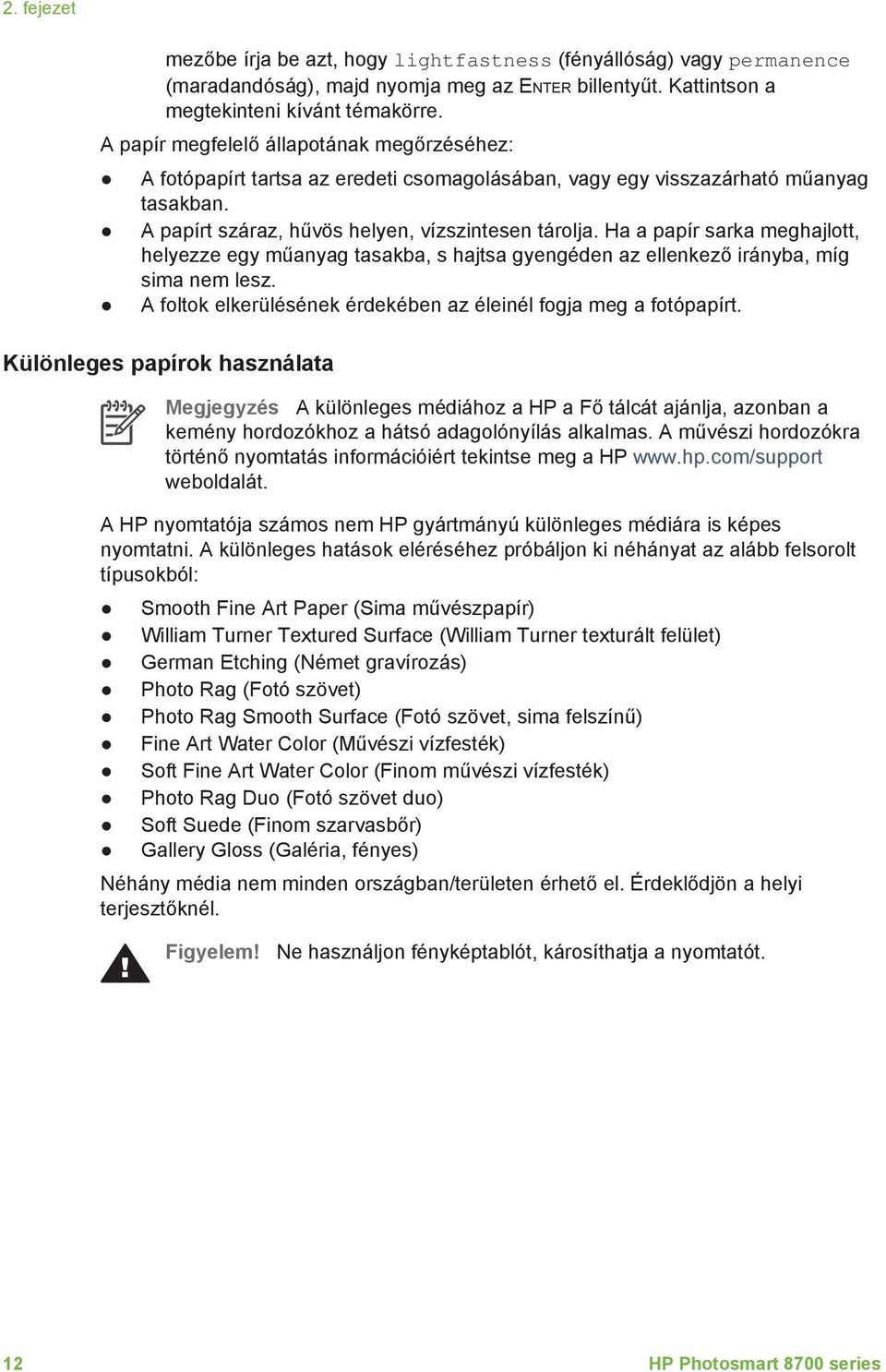 Ha a papír sarka meghajlott, helyezze egy műanyag tasakba, s hajtsa gyengéden az ellenkező irányba, míg sima nem lesz. A foltok elkerülésének érdekében az éleinél fogja meg a fotópapírt.