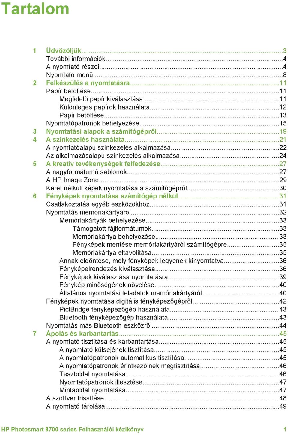 ..21 A nyomtatóalapú színkezelés alkalmazása...22 Az alkalmazásalapú színkezelés alkalmazása...24 5 A kreatív tevékenységek felfedezése...27 A nagyformátumú sablonok...27 A HP Image Zone.