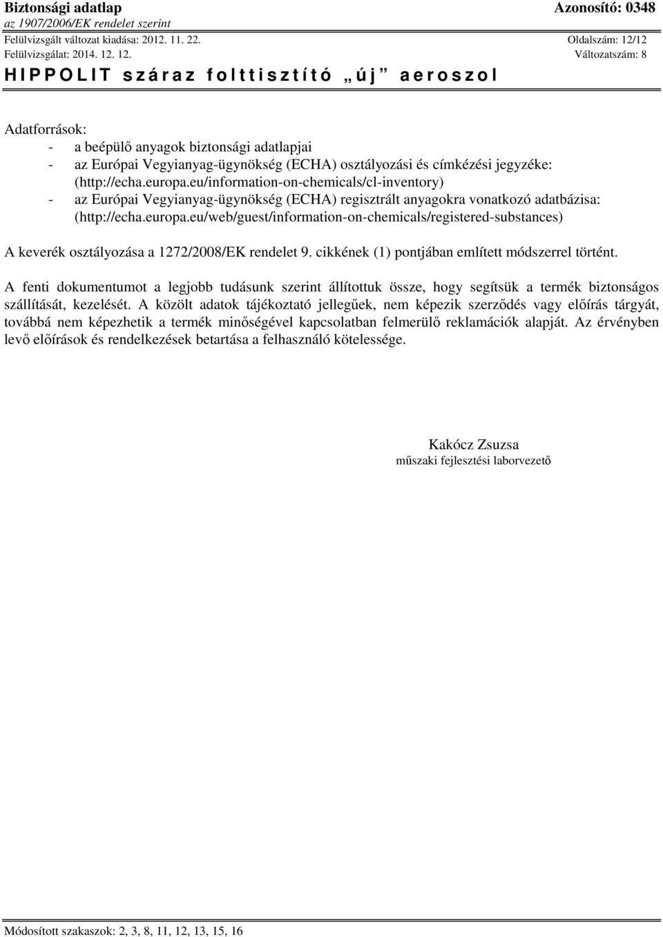 eu/information-on-chemicals/cl-inventory) - az Európai Vegyianyag-ügynökség (ECHA) regisztrált anyagokra vonatkozó adatbázisa: (http://echa.europa.