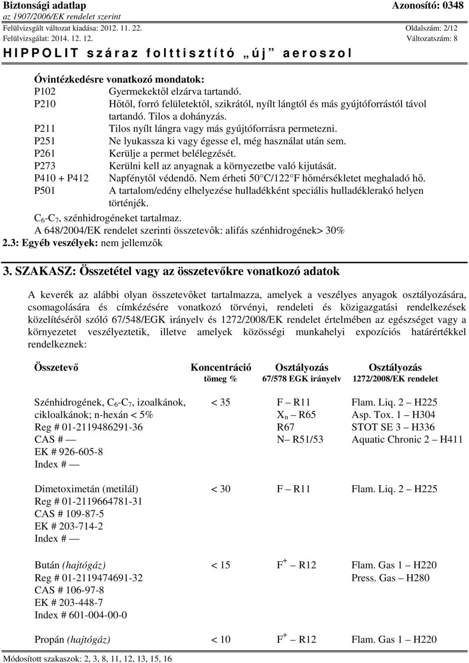 P251 Ne lyukassza ki vagy égesse el, még használat után sem. P261 Kerülje a permet belélegzését. P273 Kerülni kell az anyagnak a környezetbe való kijutását. P410 + P412 Napfénytől védendő.