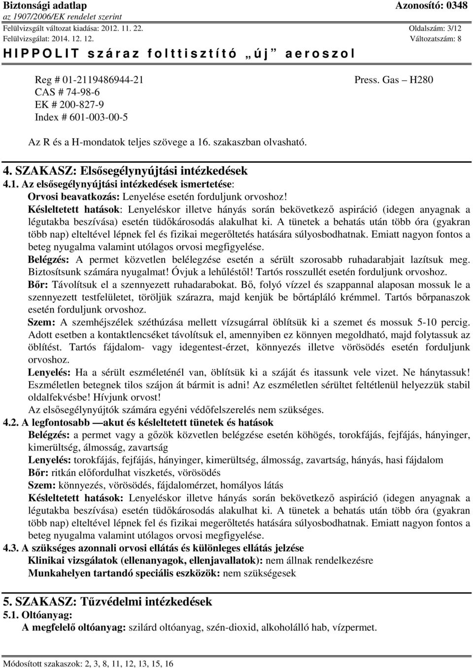 Késleltetett hatások: Lenyeléskor illetve hányás során bekövetkező aspiráció (idegen anyagnak a légutakba beszívása) esetén tüdőkárosodás alakulhat ki.