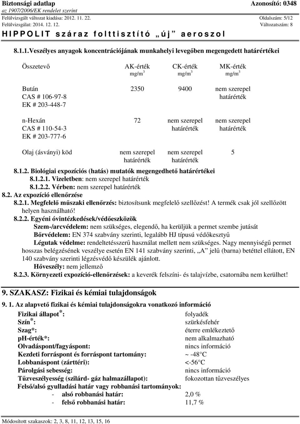 # 106-97-8 határérték EK # 203-448-7 n-hexán 72 nem szerepel nem szerepel CAS # 110-54-3 határérték határérték EK # 203-777-6 Olaj (ásványi) köd nem szerepel nem szerepel 5 határérték határérték 8.1.2. Biológiai expozíciós (hatás) mutatók megengedhető határértékei 8.