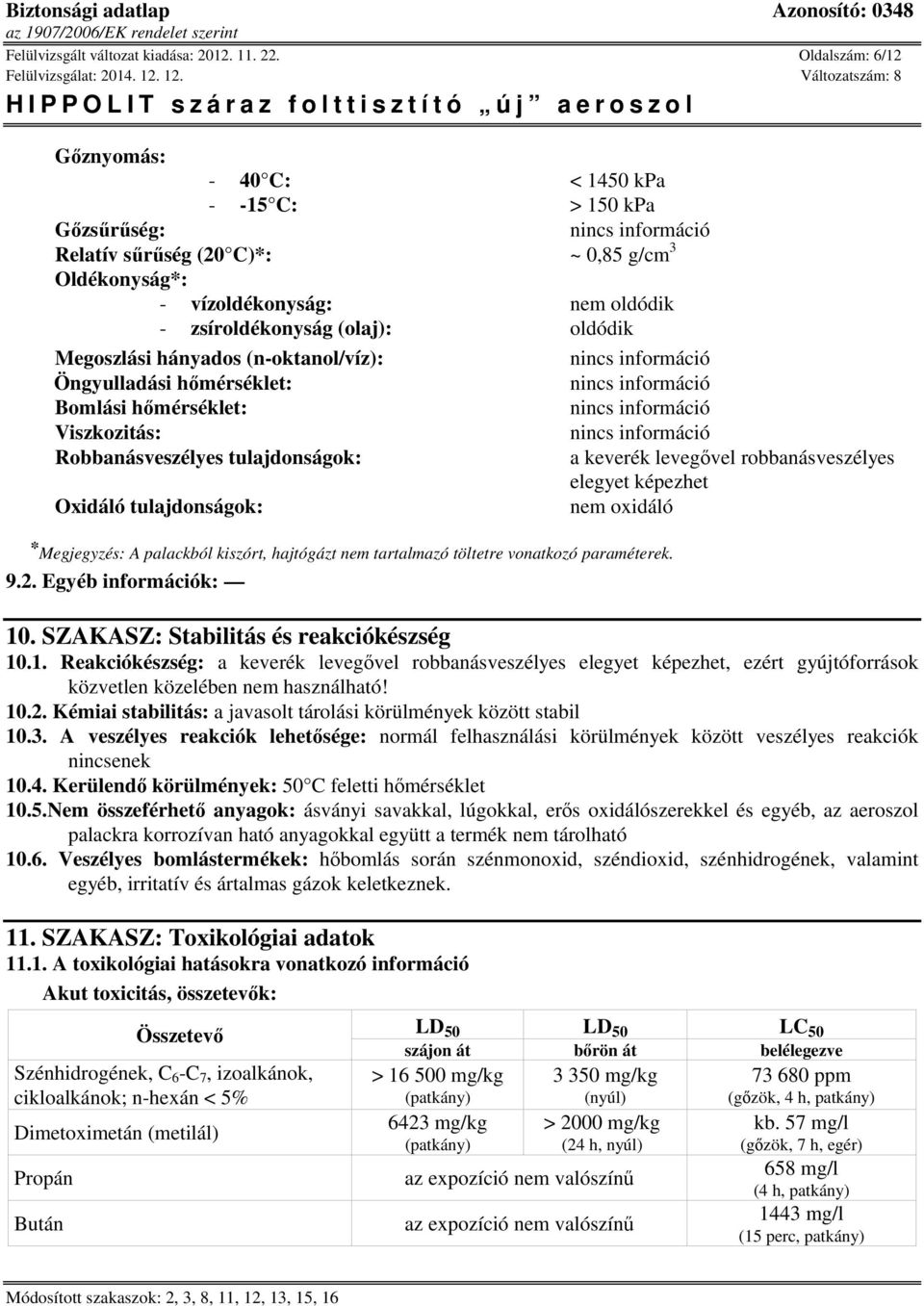 Megoszlási hányados (n-oktanol/víz): Öngyulladási hőmérséklet: Bomlási hőmérséklet: Viszkozitás: Robbanásveszélyes tulajdonságok: a keverék levegővel robbanásveszélyes elegyet képezhet Oxidáló