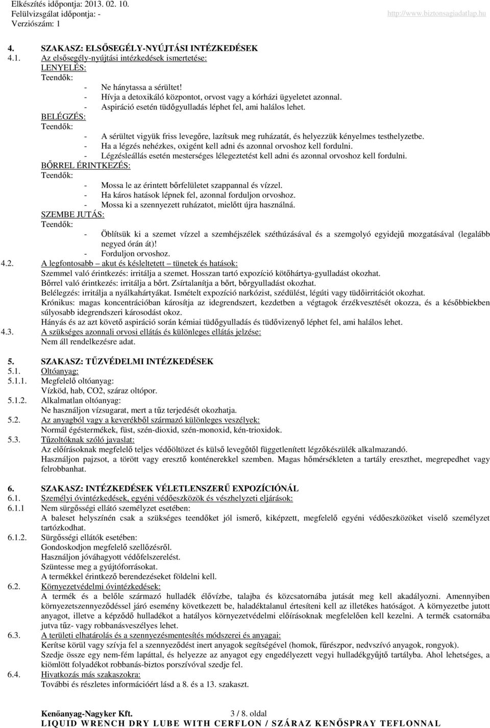 BELÉGZÉS: Teendık: - A sérültet vigyük friss levegıre, lazítsuk meg ruházatát, és helyezzük kényelmes testhelyzetbe. - Ha a légzés nehézkes, oxigént kell adni és azonnal orvoshoz kell fordulni.