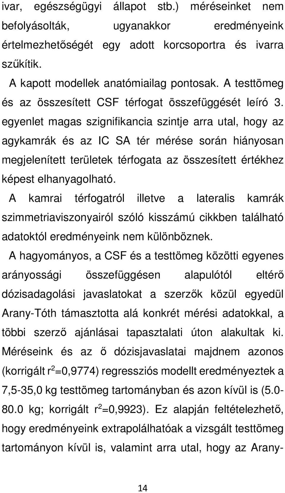 egyenlet magas szignifikancia szintje arra utal, hogy az agykamrák és az IC SA tér mérése során hiányosan megjelenített területek térfogata az összesített értékhez képest elhanyagolható.