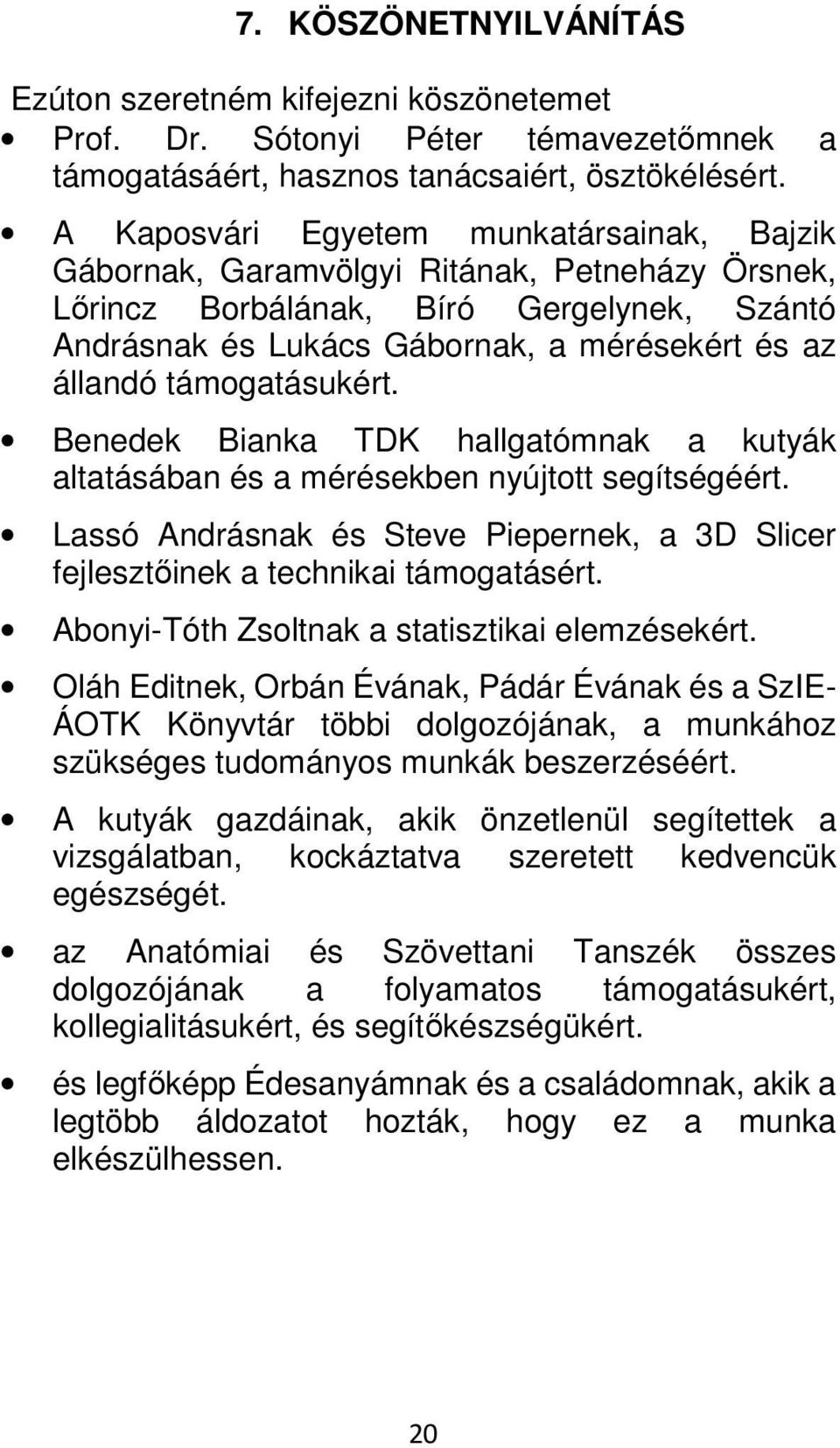 támogatásukért. Benedek Bianka TDK hallgatómnak a kutyák altatásában és a mérésekben nyújtott segítségéért. Lassó Andrásnak és Steve Piepernek, a 3D Slicer fejlesztőinek a technikai támogatásért.