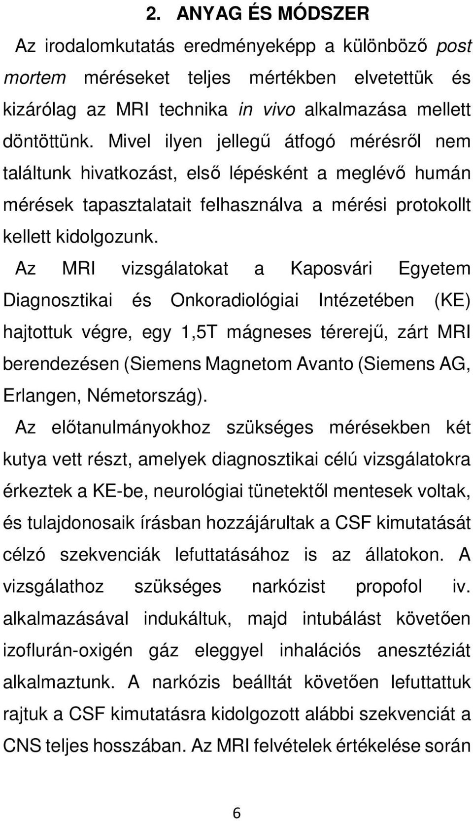 Az MRI vizsgálatokat a Kaposvári Egyetem Diagnosztikai és Onkoradiológiai Intézetében (KE) hajtottuk végre, egy 1,5T mágneses térerejű, zárt MRI berendezésen (Siemens Magnetom Avanto (Siemens AG,