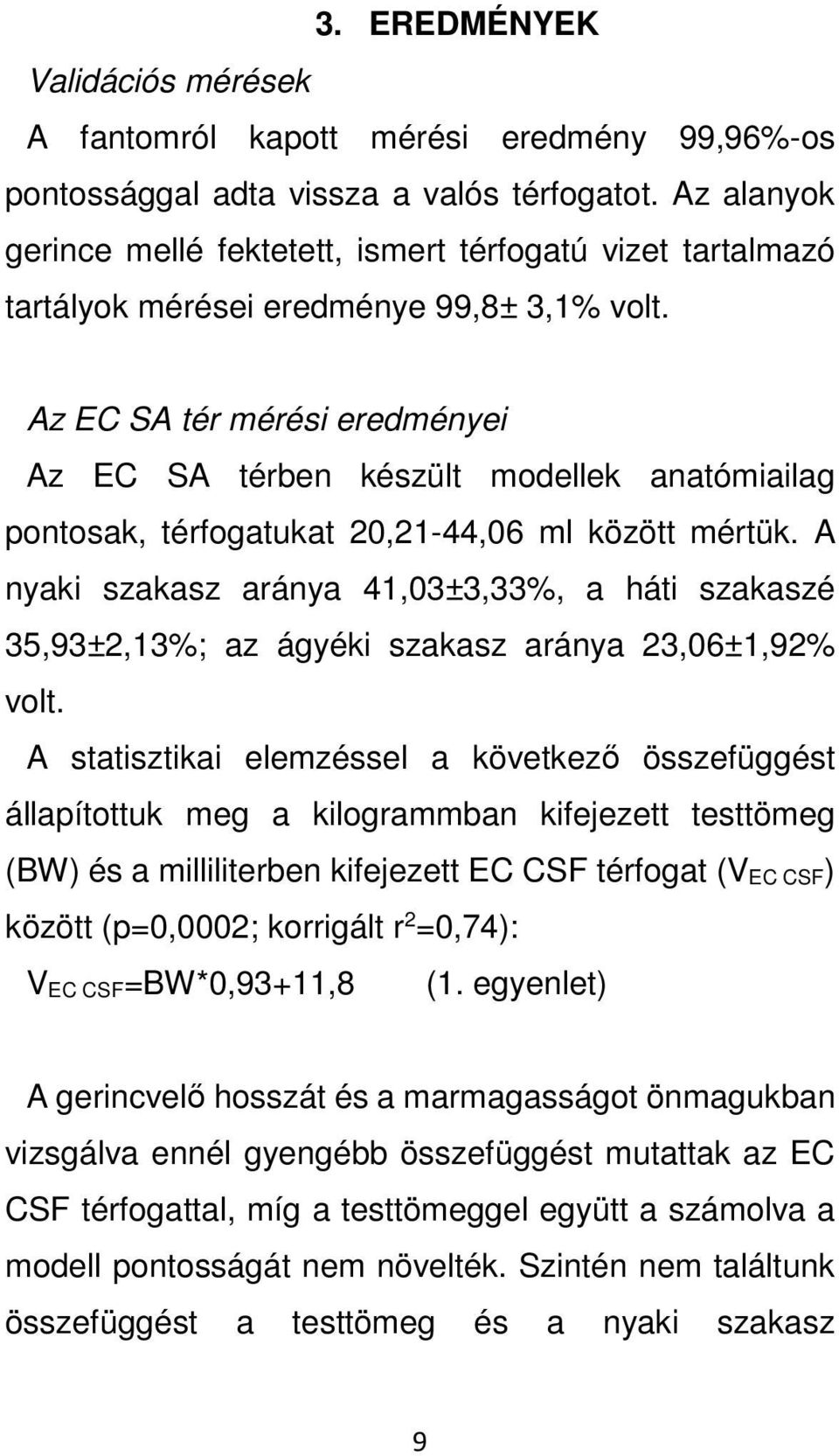 Az EC SA tér mérési eredményei Az EC SA térben készült modellek anatómiailag pontosak, térfogatukat 20,21-44,06 ml között mértük.