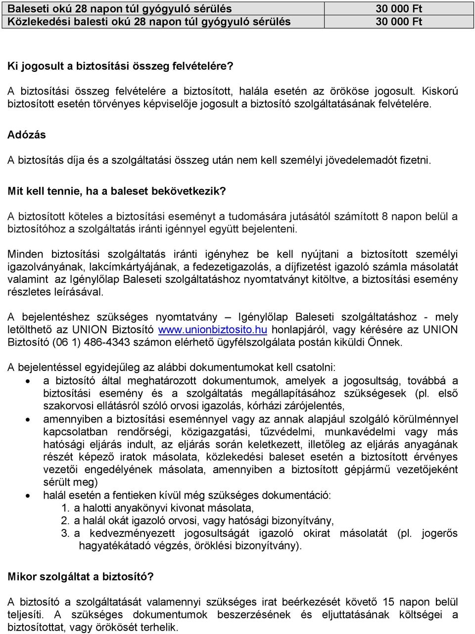 Adózás A biztosítás díja és a szolgáltatási összeg után nem kell személyi jövedelemadót fizetni. Mit kell tennie, ha a baleset bekövetkezik?