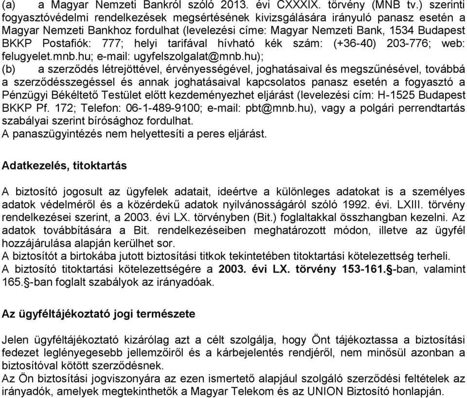 777; helyi tarifával hívható kék szám: (+36-40) 203-776; web: felugyelet.mnb.hu; e-mail: ugyfelszolgalat@mnb.